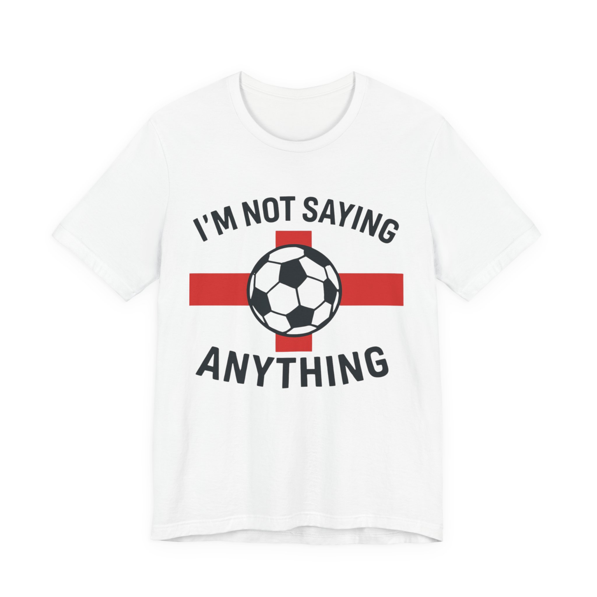 Football/ Soccer Graphic Tee England World Cup - "I'm Not Saying Anything" Funny Football Shirt