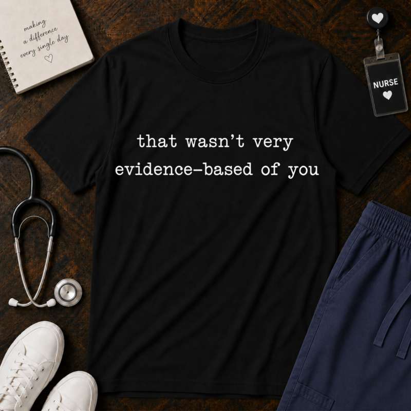 That Wasn't Very Evidence Based of You T-Shirt | Nurse Doctor Tee