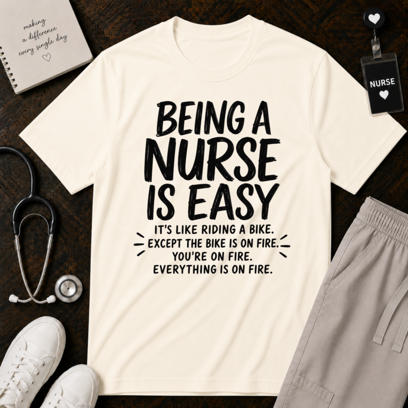 Being a Nurse is easy Everything Is On Fire: Nurse Humor Motivational Quote