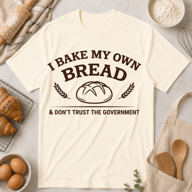 I Bake My Own Bread Shirt - Funny Homesteader Comfort Colors Freedom Graphic Tee