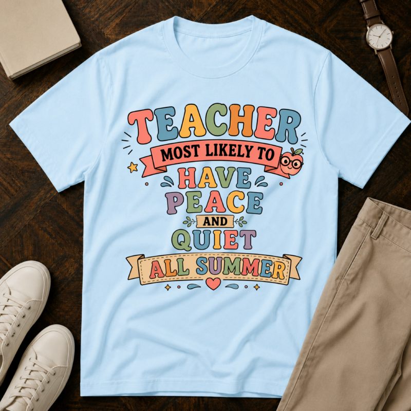 Teacher 'Most Likely to Have Peace and Quiet All Summer' T-Shirt